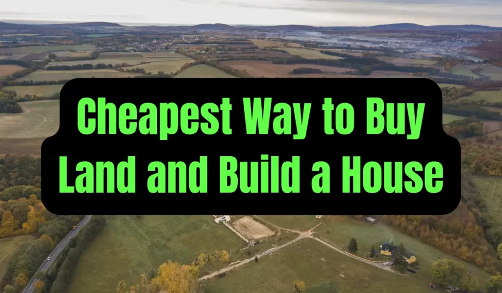 Cheapest Way to Buy Land and Build a House