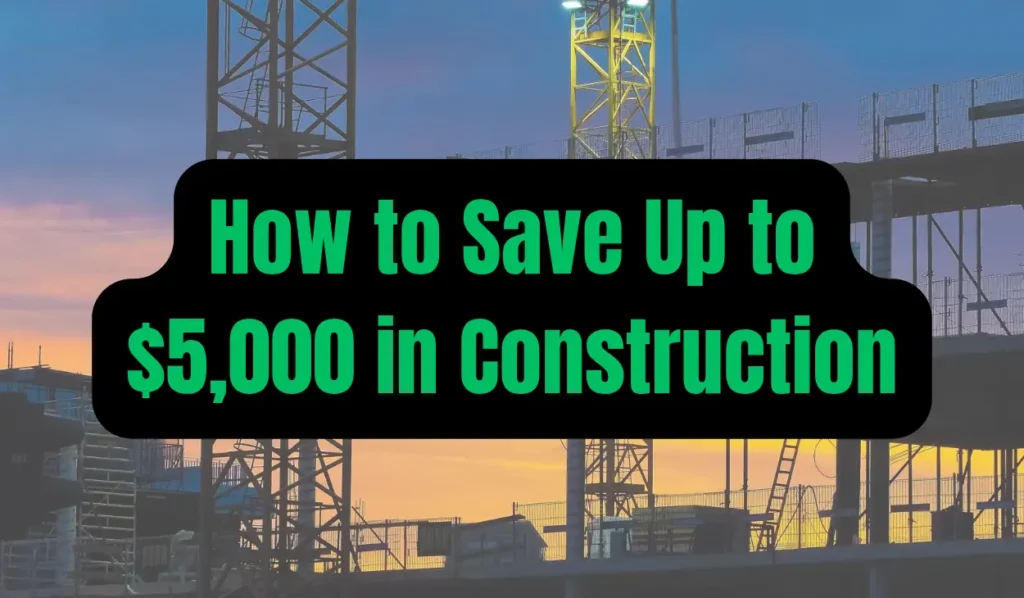 How to Save Up to $5000 in Construction